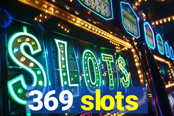 369 slots